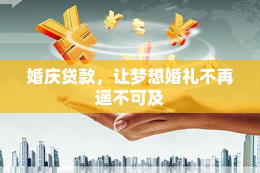 原阳婚庆贷款，让梦想婚礼不再遥不可及