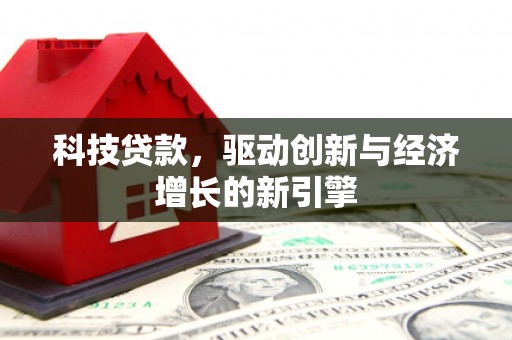 原阳科技贷款，驱动创新与经济增长的新引擎