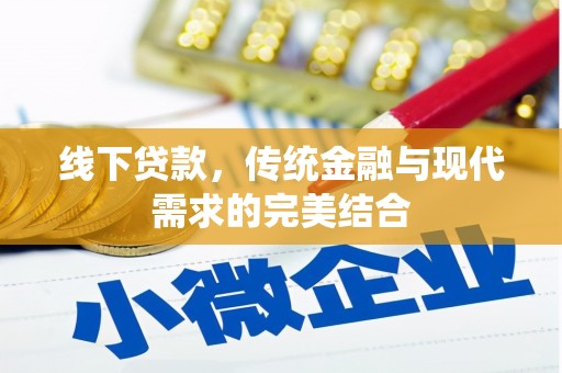 原阳线下贷款，传统金融与现代需求的完美结合
