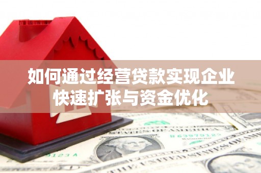 原阳如何通过经营贷款实现企业快速扩张与资金优化