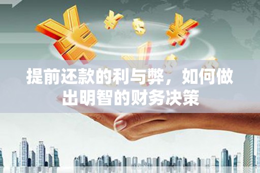 原阳提前还款的利与弊，如何做出明智的财务决策