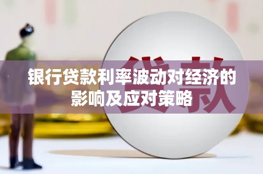 原阳银行贷款利率波动对经济的影响及应对策略