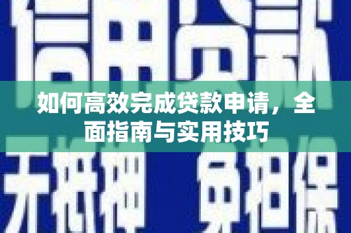 原阳如何高效完成贷款申请，全面指南与实用技巧