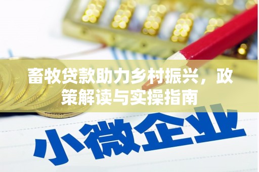 原阳畜牧贷款助力乡村振兴，政策解读与实操指南