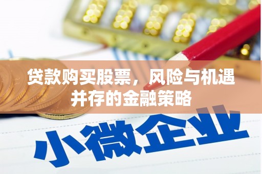 原阳贷款购买股票，风险与机遇并存的金融策略