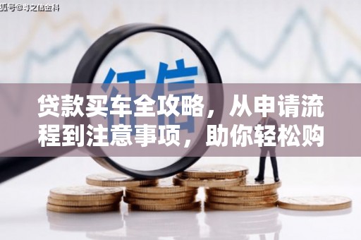 原阳贷款买车全攻略，从申请流程到注意事项，助你轻松购车